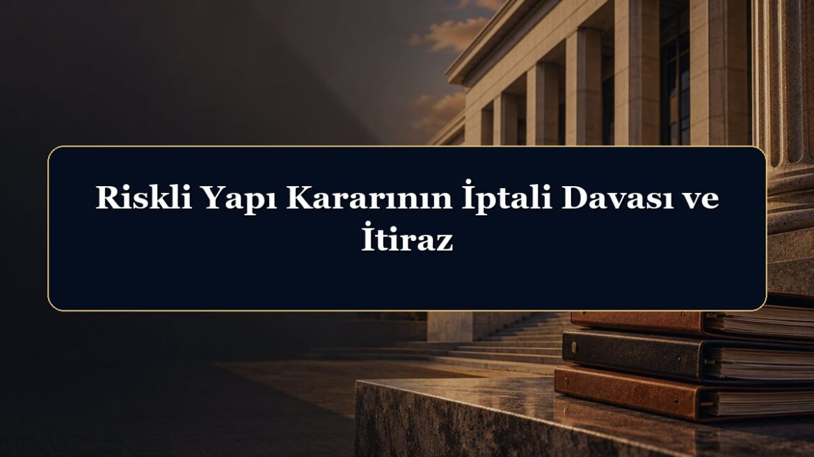Riskli Yapı Kararının İptali Davası ve İtiraz