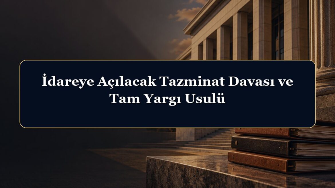 İdareye Açılacak Tazminat Davası ve Tam Yargı Usulü