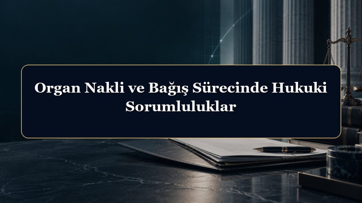 Organ Nakli ve Bağış Sürecinde Hukuki Sorumluluklar
