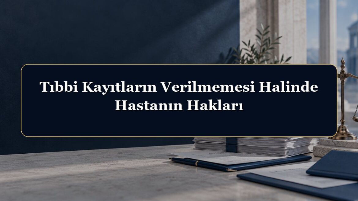 Tıbbi Kayıtların Verilmemesi Halinde Hastanın Hakları