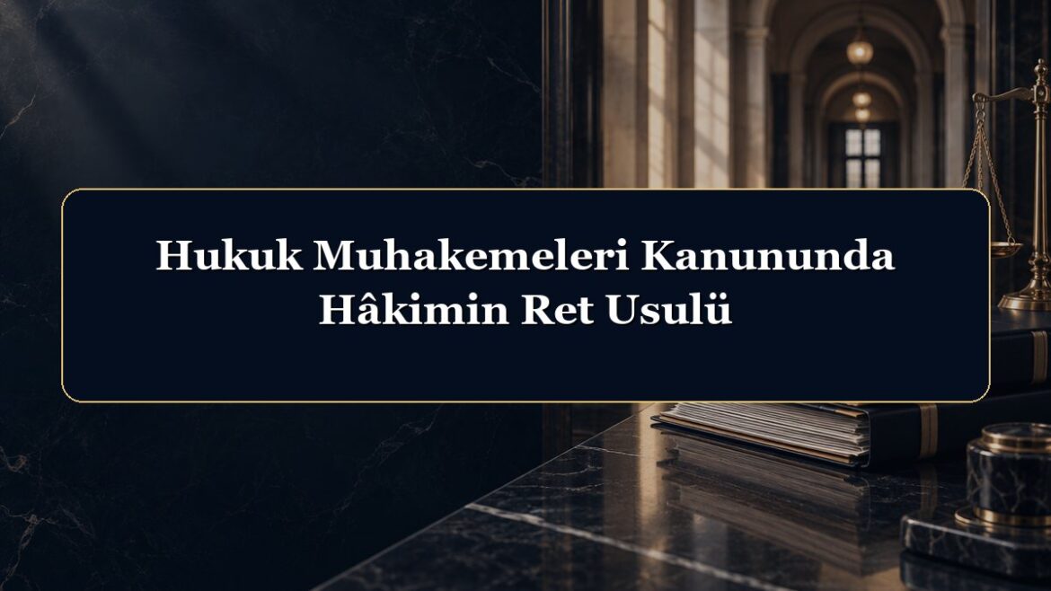 Hukuk Muhakemeleri Kanununda Hâkimin Ret Usulü