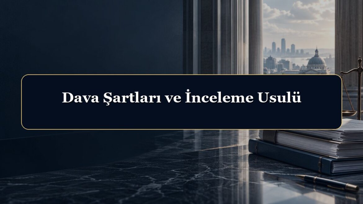 Dava Şartları ve İnceleme Usulü