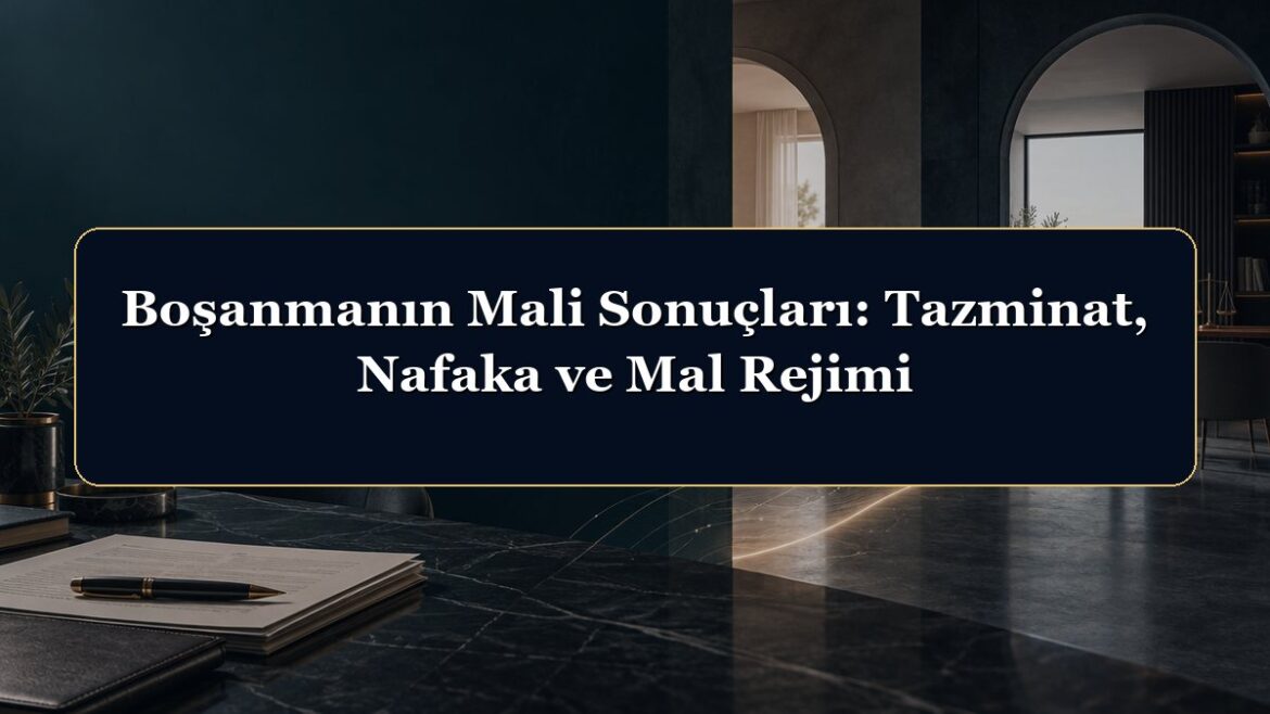 Boşanmanın Mali Sonuçları: Tazminat, Nafaka ve Mal Rejimi