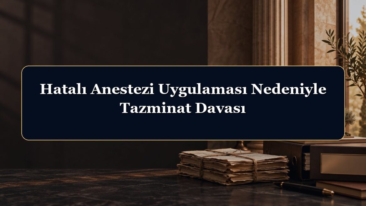 Hatalı Anestezi Uygulaması Nedeniyle Tazminat Davası
