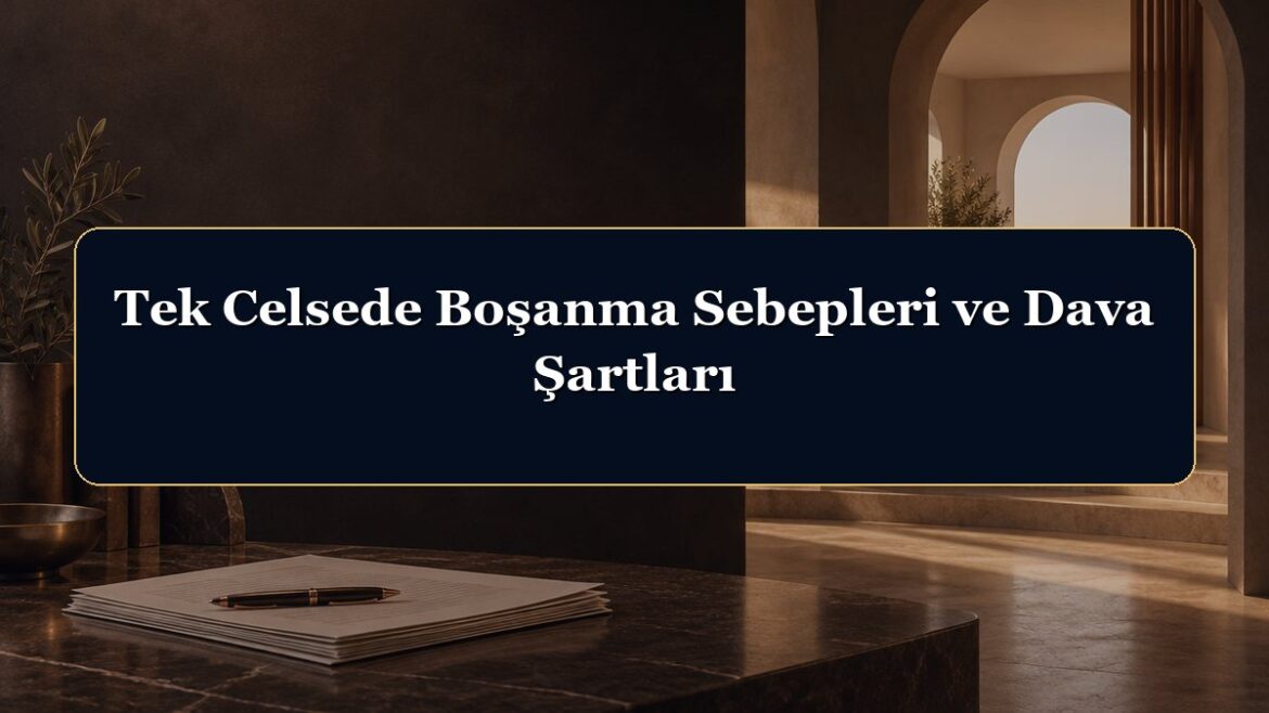 Tek Celsede Boşanma Sebepleri ve Dava Şartları