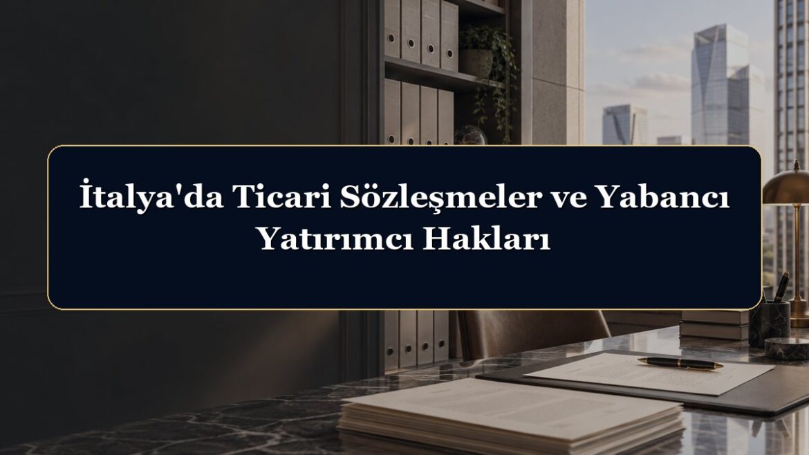 İtalya'da Ticari Sözleşmeler ve Yabancı Yatırımcı Hakları