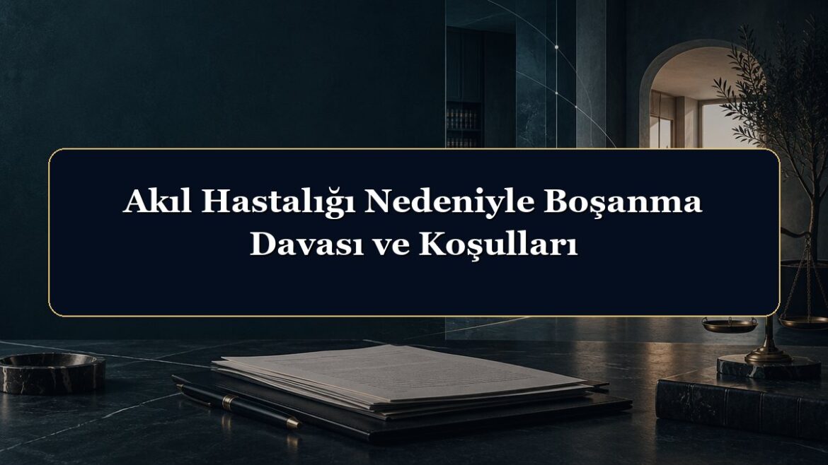 Akıl Hastalığı Nedeniyle Boşanma Davası ve Koşulları