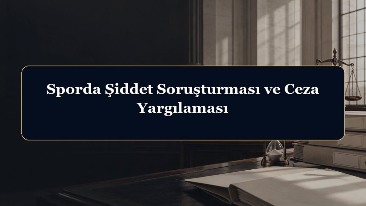 Sporda Şiddet Soruşturması ve Ceza Yargılaması