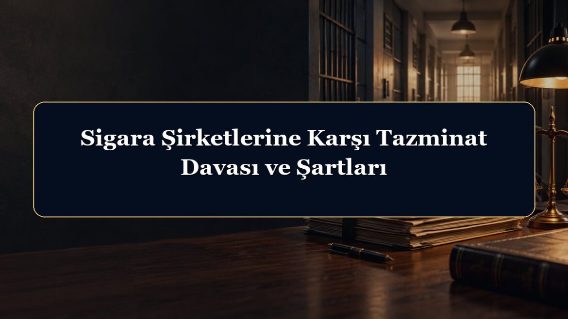 Sigara Şirketlerine Karşı Tazminat Davası ve Şartları