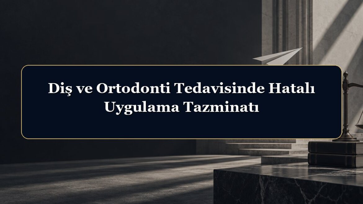 Diş ve Ortodonti Tedavisinde Hatalı Uygulama Tazminatı