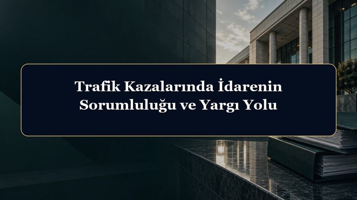 Trafik Kazalarında İdarenin Sorumluluğu ve Yargı Yolu