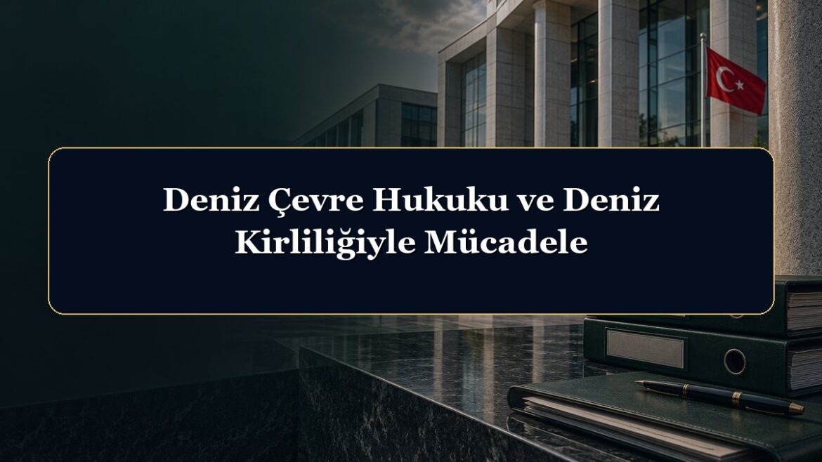 Deniz Çevre Hukuku ve Deniz Kirliliğiyle Mücadele