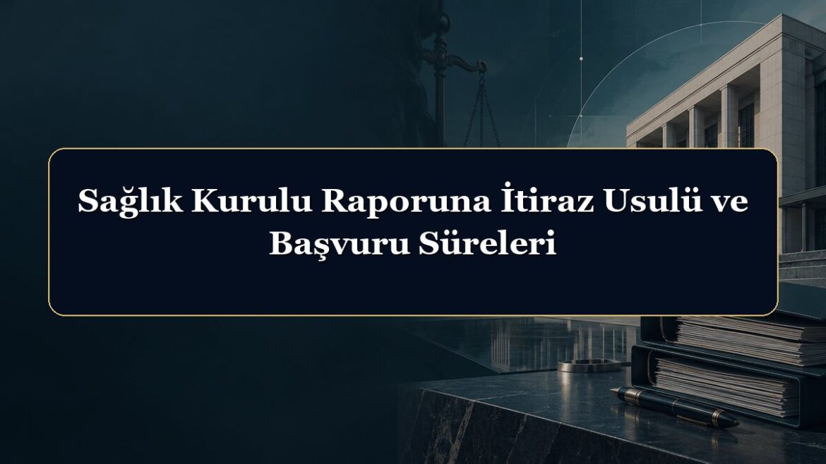 Sağlık Kurulu Raporuna İtiraz Usulü ve Başvuru Süreleri
