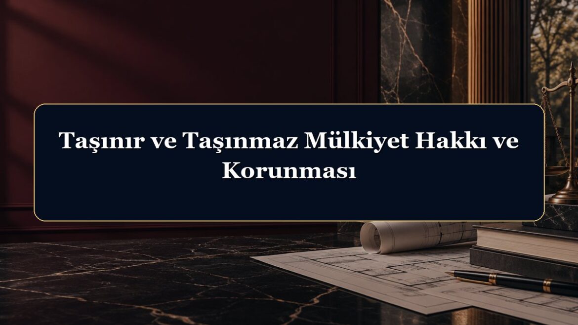 Taşınır ve Taşınmaz Mülkiyet Hakkı ve Korunması