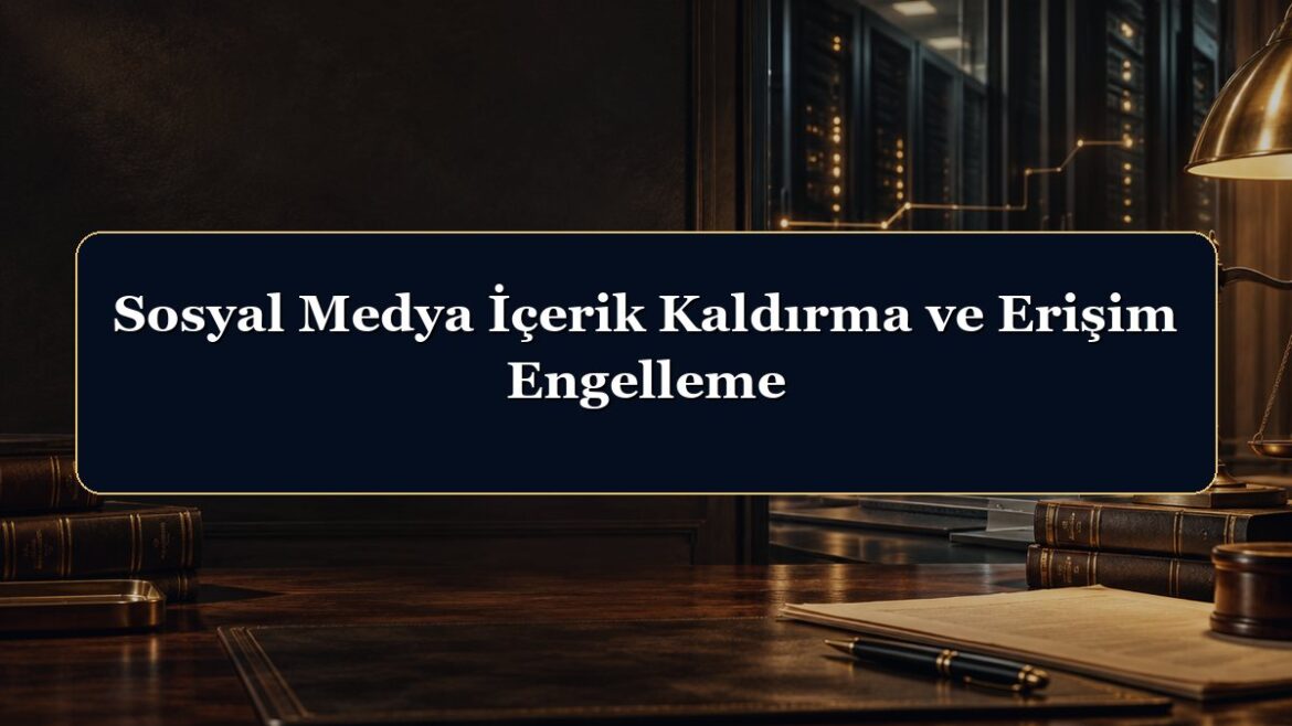 Sosyal Medya İçerik Kaldırma ve Erişim Engelleme