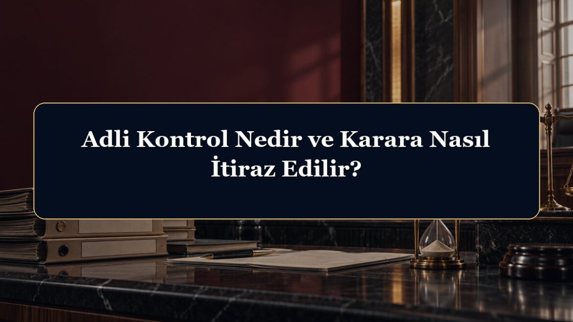 Adli Kontrol Nedir ve Karara Nasıl İtiraz Edilir?