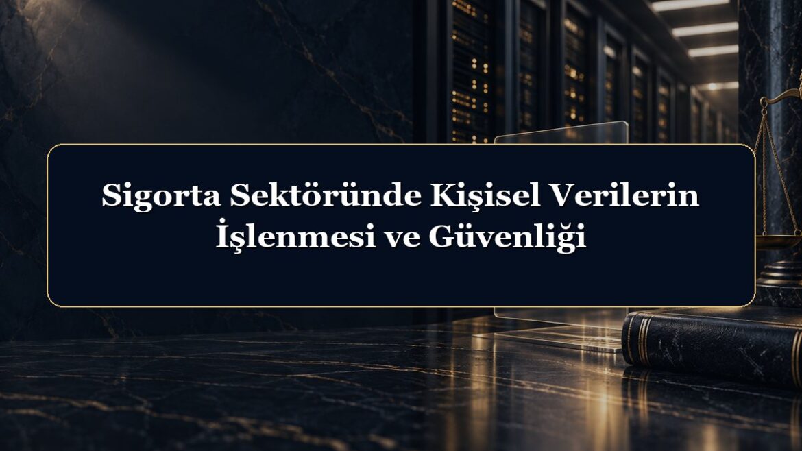 Sigorta Sektöründe Kişisel Verilerin İşlenmesi ve Güvenliği