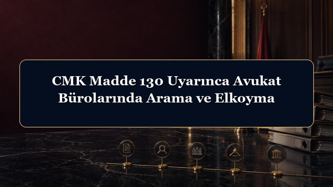 CMK Madde 130 Uyarınca Avukat Bürolarında Arama ve Elkoyma