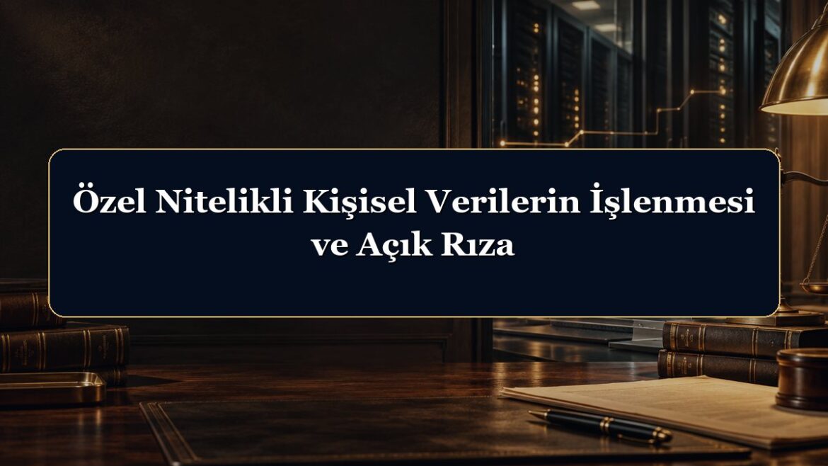 Özel Nitelikli Kişisel Verilerin İşlenmesi ve Açık Rıza