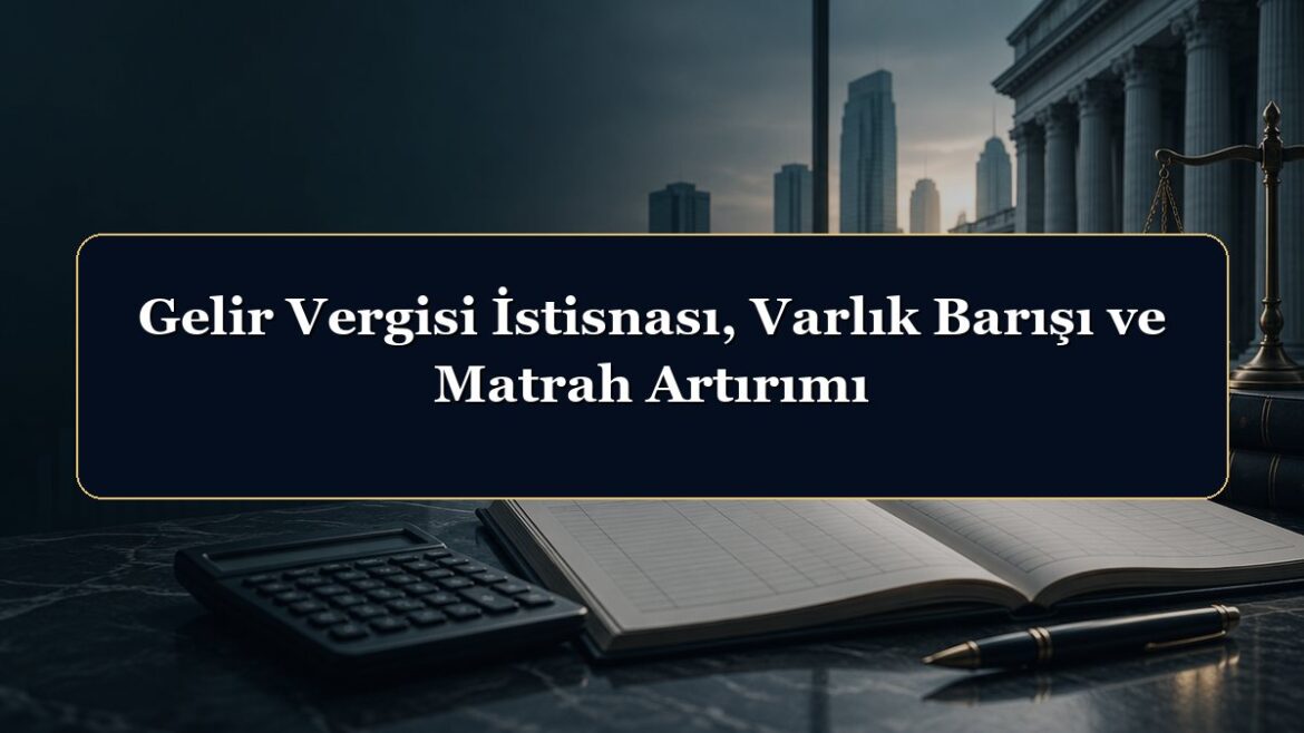 Gelir Vergisi İstisnası, Varlık Barışı ve Matrah Artırımı