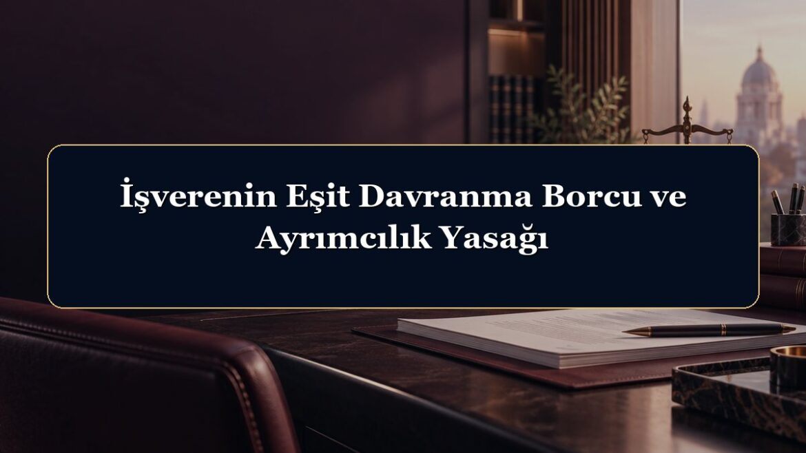 İşverenin Eşit Davranma Borcu ve Ayrımcılık Yasağı