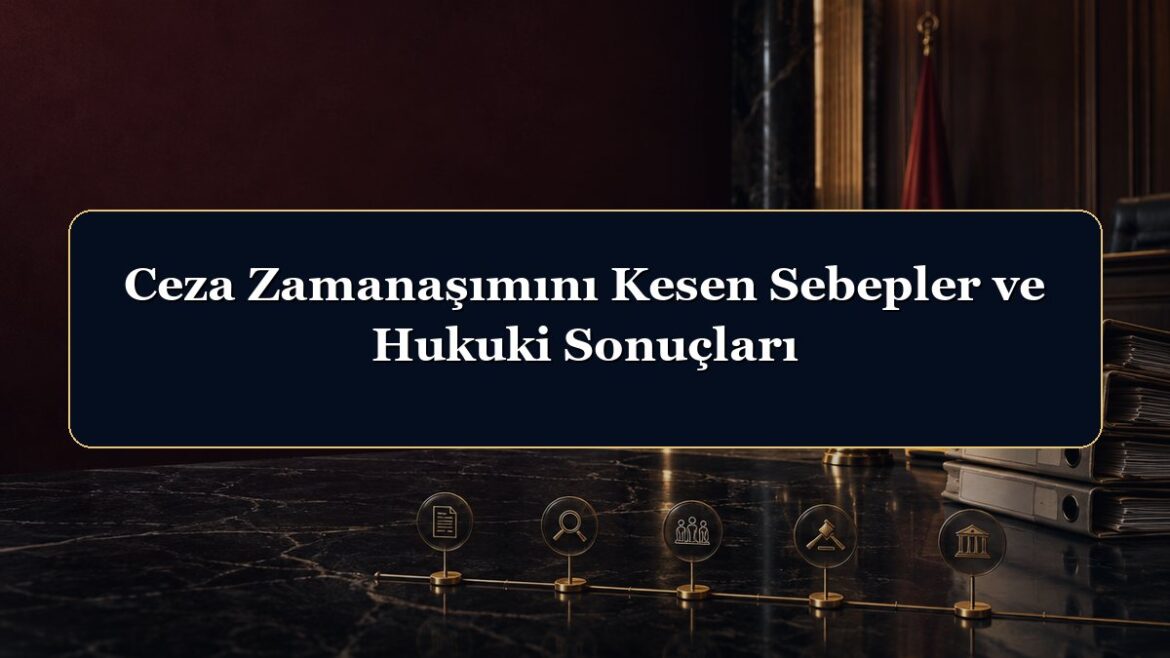 Ceza Zamanaşımını Kesen Sebepler ve Hukuki Sonuçları