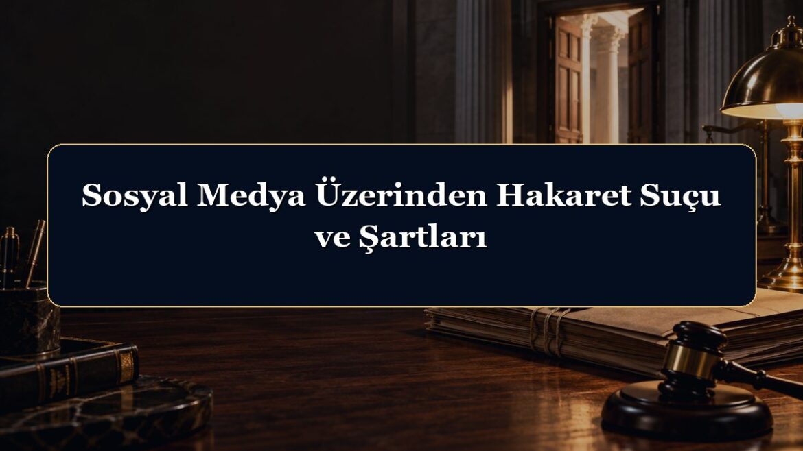 Sosyal Medya Üzerinden Hakaret Suçu ve Şartları