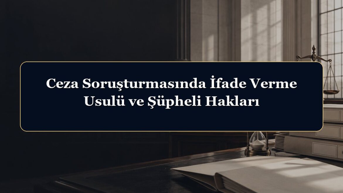 Ceza Soruşturmasında İfade Verme Usulü ve Şüpheli Hakları