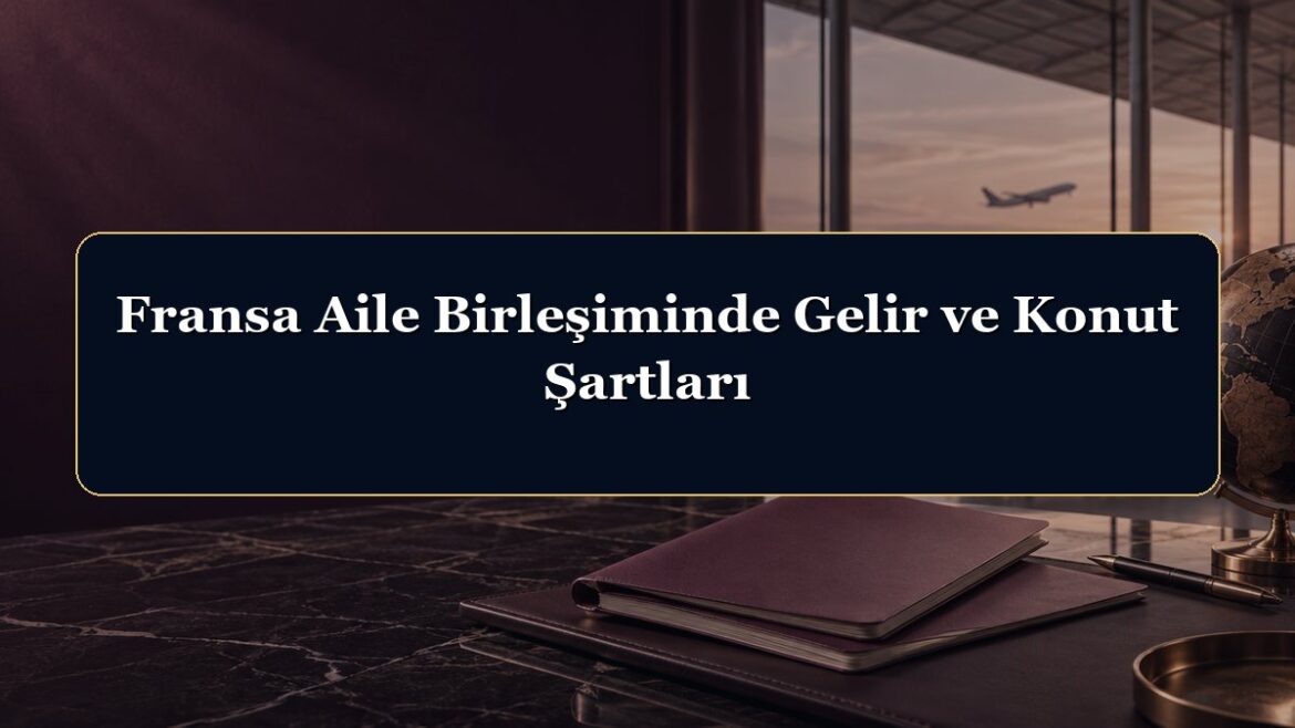 Fransa Aile Birleşiminde Gelir ve Konut Şartları