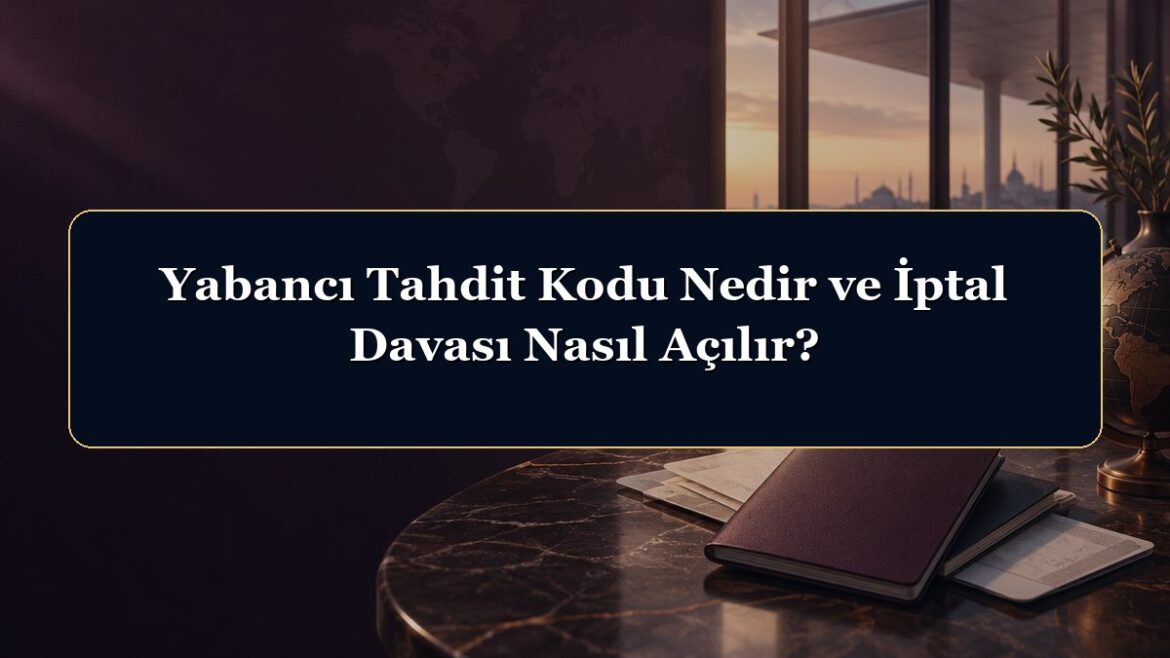 Yabancı Tahdit Kodu Nedir ve İptal Davası Nasıl Açılır?