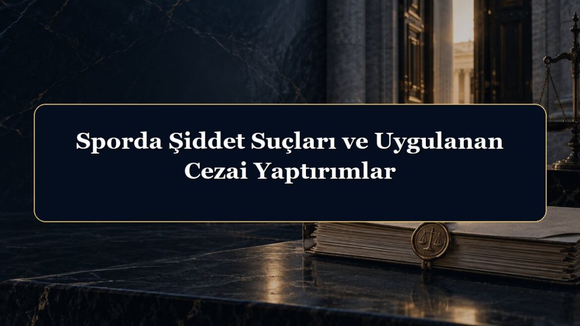 Sporda Şiddet Suçları ve Uygulanan Cezai Yaptırımlar