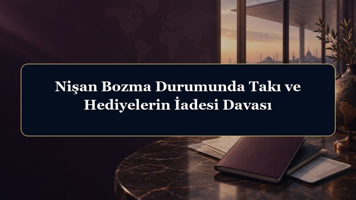Nişan Bozma Durumunda Takı ve Hediyelerin İadesi Davası