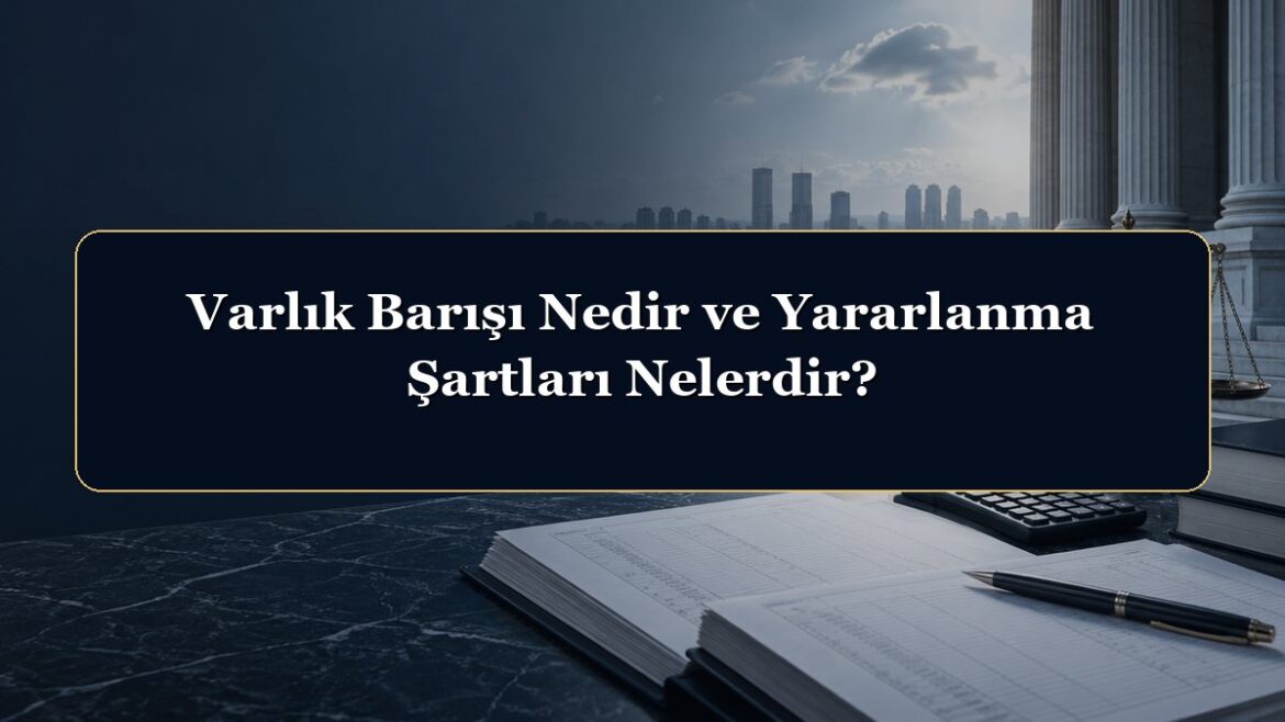 Varlık Barışı Nedir ve Yararlanma Şartları Nelerdir?