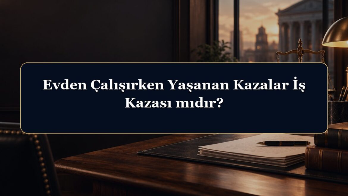 Evden Çalışırken Yaşanan Kazalar İş Kazası mıdır?