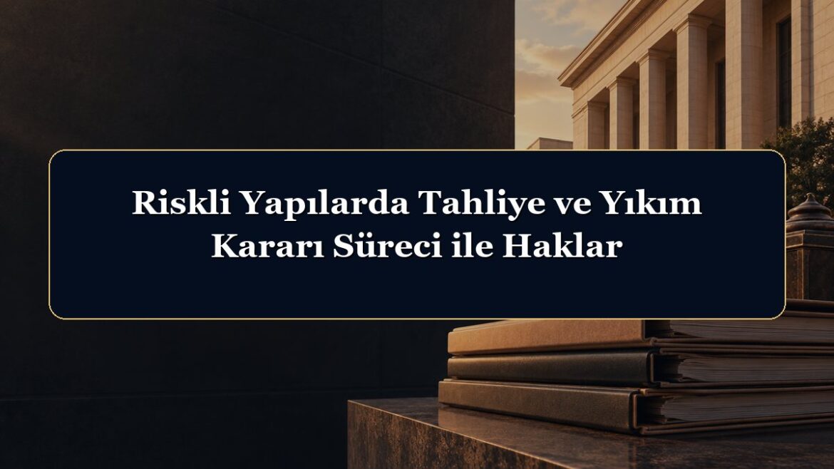 Riskli Yapılarda Tahliye ve Yıkım Kararı Süreci ile Haklar