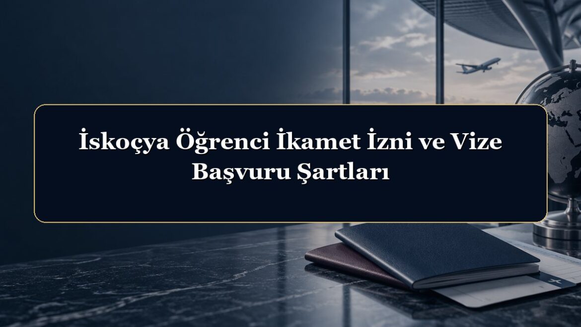 İskoçya Öğrenci İkamet İzni ve Vize Başvuru Şartları