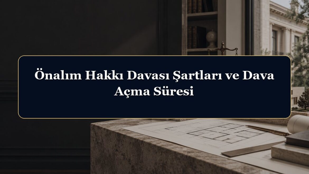 Önalım Hakkı Davası Şartları ve Dava Açma Süresi