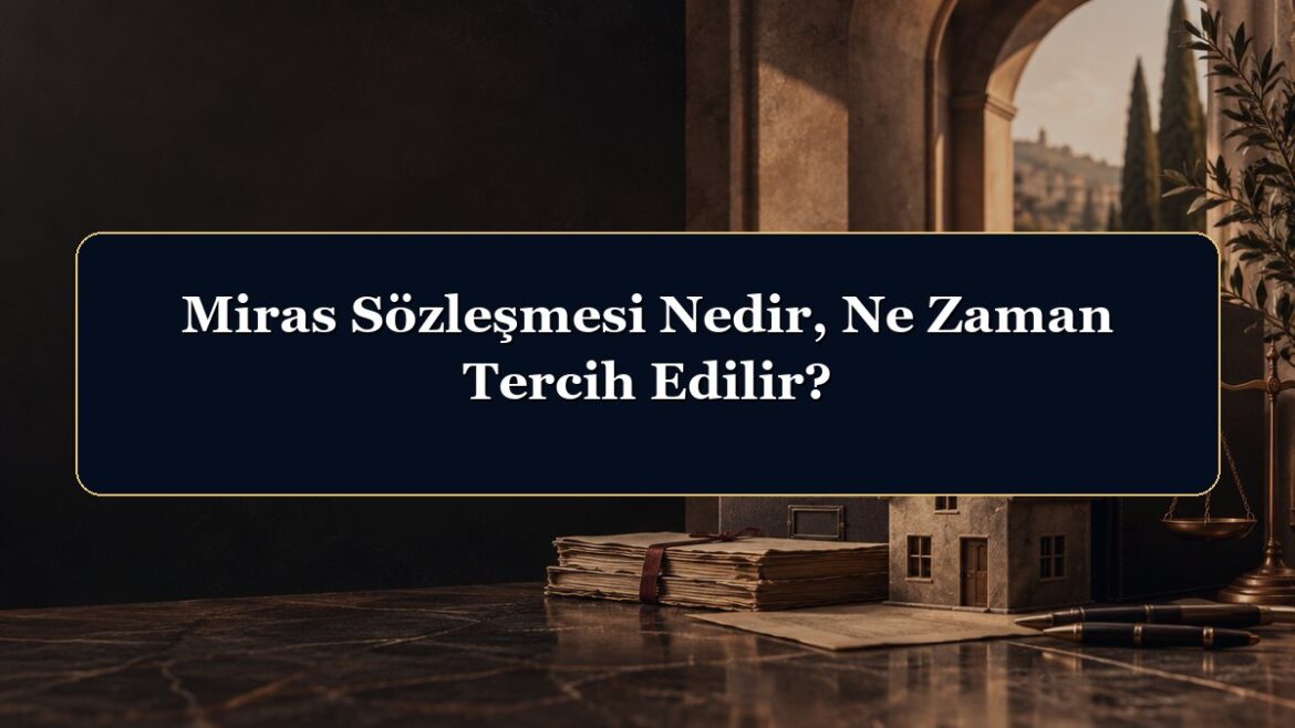 Miras Sözleşmesi Nedir, Ne Zaman Tercih Edilir?