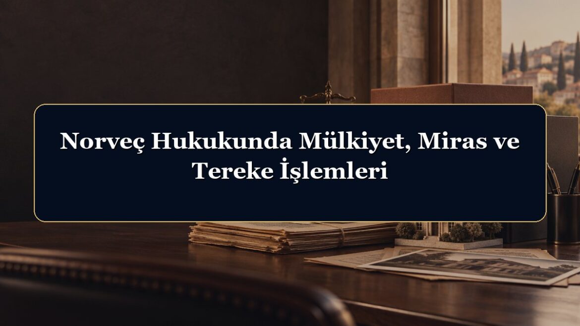 Norveç Hukukunda Mülkiyet, Miras ve Tereke İşlemleri