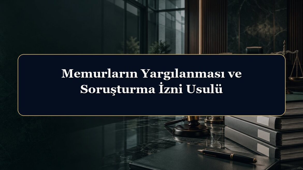 Memurların Yargılanması ve Soruşturma İzni Usulü