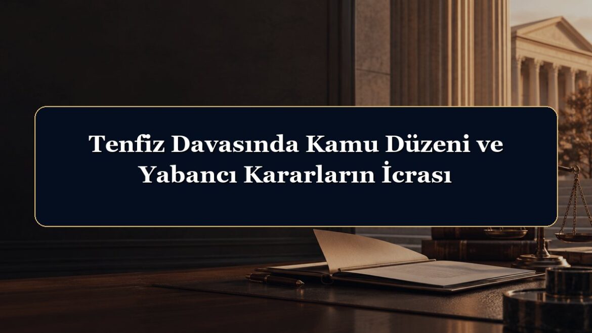 Tenfiz Davasında Kamu Düzeni ve Yabancı Kararların İcrası
