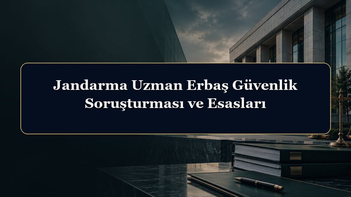 Jandarma Uzman Erbaş Güvenlik Soruşturması ve Esasları