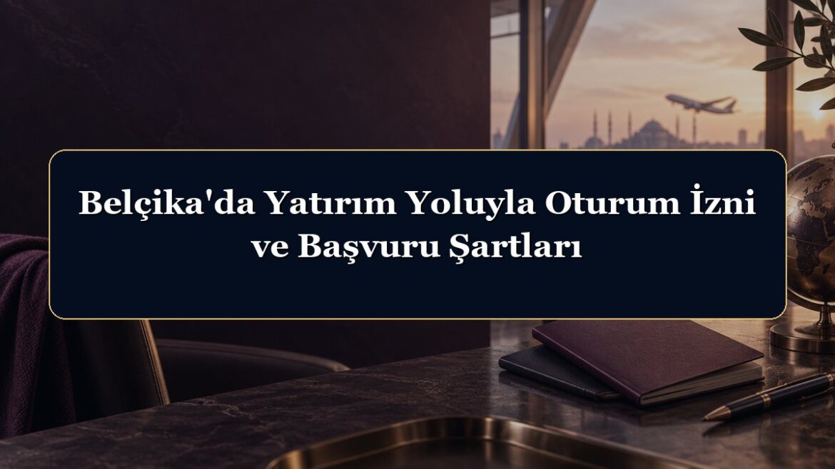 Belçika'da Yatırım Yoluyla Oturum İzni ve Başvuru Şartları