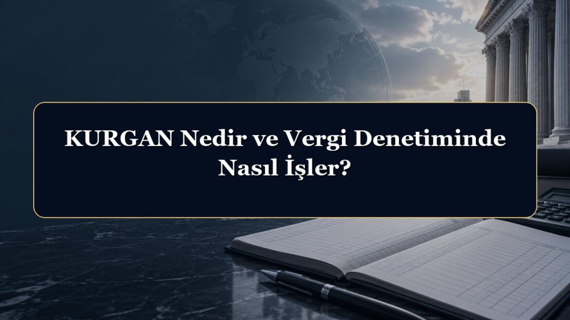 KURGAN Nedir ve Vergi Denetiminde Nasıl İşler?