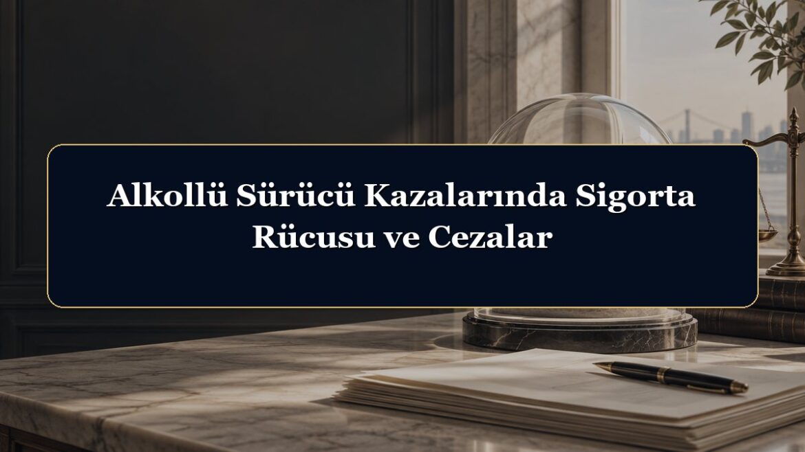 Alkollü Sürücü Kazalarında Sigorta Rücusu ve Cezalar