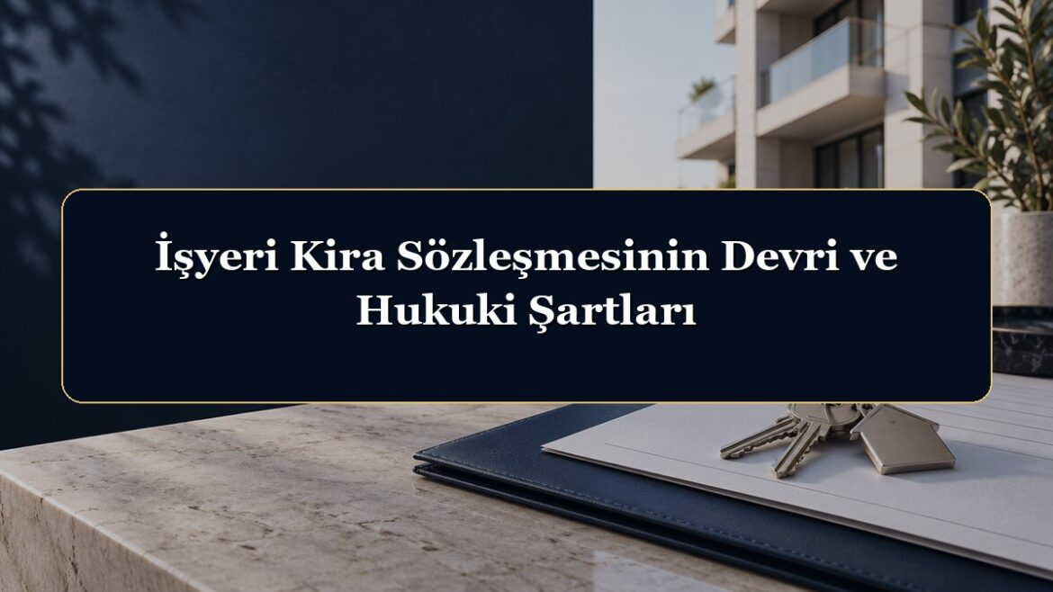 İşyeri Kira Sözleşmesinin Devri ve Hukuki Şartları