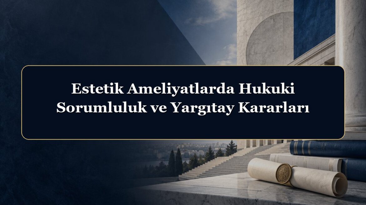Estetik Ameliyatlarda Hukuki Sorumluluk ve Yargıtay Kararları