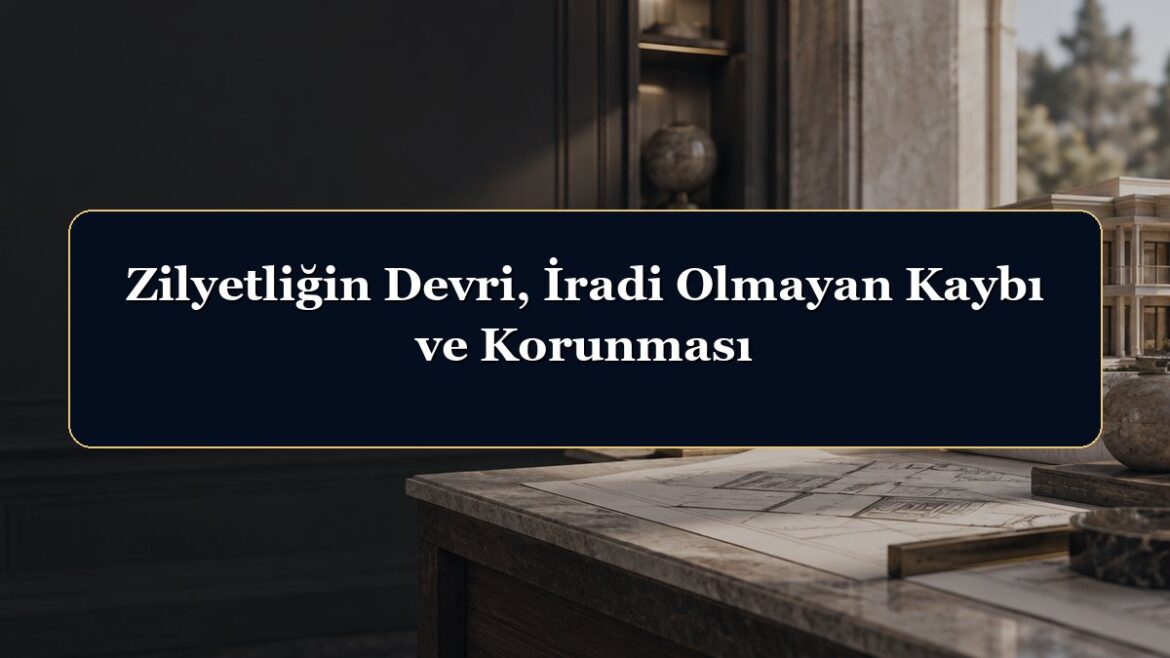 Zilyetliğin Devri, İradi Olmayan Kaybı ve Korunması