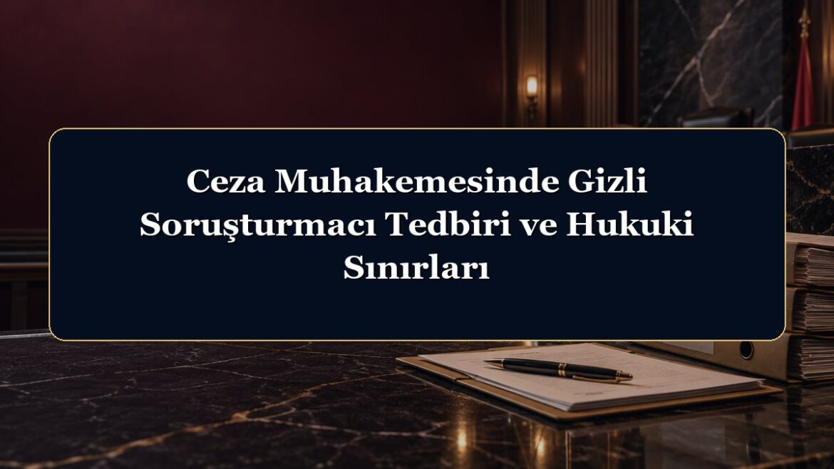 Ceza Muhakemesinde Gizli Soruşturmacı Tedbiri ve Hukuki Sınırları