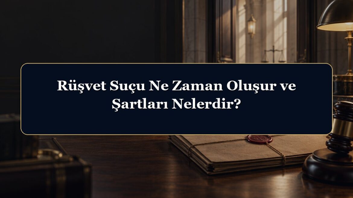 Rüşvet Suçu Ne Zaman Oluşur ve Şartları Nelerdir?